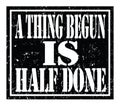 A THING BEGUN IS HALF DONE, text written on black stamp sign