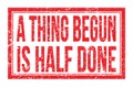 A THING BEGUN IS HALF DONE, words on red rectangle stamp sign