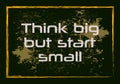 Think big but start small. Minimalistic text