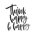 Think happy be happy. Handwritten text. Modern calligraphy. Insp