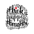 Think happy thoughts. Motivational quote.