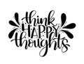 Think happy thoughts. Inspirational quote. Hand drawn illustration with hand lettering