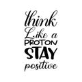 think like a proton stay positive black letter quote
