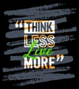 Think less live more motivational quotes stroke, Short phrases quotes, typography, slogan grunge