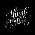 Think positive black and white handwritten lettering quote