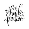 Think positive black and white ink lettering positive quote