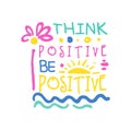 Think positive do positive slogan, hand written lettering motivational quote colorful vector Illustration