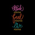 Think positive, feel positive, live positive.