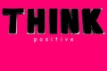 Think positive text, motivational quote, inspirational words, optimistic, mental health, happy, good feelings, emotions
