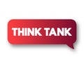 Think Tank - research institute that performs research and advocacy concerning topics, text concept message bubble