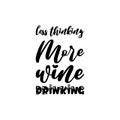 less thinking more wine drinking black letter quote