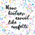 Throw Kindness Around Like Confetti. Inspiring Creative Motivation Quote Poster Template