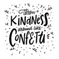 Throw Kindness around like confetti. Lettering phrase. Black ink. Vector illustration. Isolated on white background