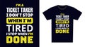 ticket taker T Shirt Design. I \'m a ticket taker I Don\'t Stop When I\'m Tired, I Stop When I\'m Done