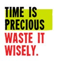 Time Is Precious. Waste It Wisely Motivation Quote