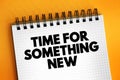 Time For Something New text on notepad, concept background Royalty Free Stock Photo