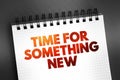 Time For Something New text on notepad, concept background Royalty Free Stock Photo