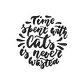 Time spent with cats is never wasted - hand drawn dancing lettering quote isolated on the white background. Fun brush