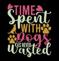 Time Spent With Dogs Is Never Wasted, Dog Shirt Typography Design