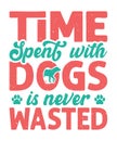 Time spent with dogs is never wasted typography dog t-shirt design