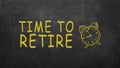 Time to retire on blackboard. retirement saving concept on blackboard