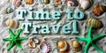 Time to Travel spelled with letter tiles on a sandy background adorned with colorful seashells and a green starfish evoking beach