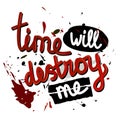 Time will destroy me. Vector lettering