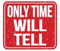 ONLY TIME WILL TELL, text written on red stamp sign