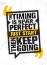 The Timing Is Never Perfect. Just Start. Then Keep Going. Inspiring Creative Motivation Quote Poster Template. Royalty Free Stock Photo