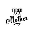 Tired as a Mother - Funny hand drawn calligraphy text.