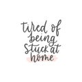 Tired of being stuck at home lettering card