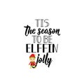 Tis the season to be elffin jolly. Lettering. calligraphy vector illustration. Ink illustration