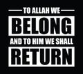 To Allah we belong and to Him we shall return.