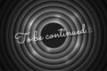 To be continued handwrite title on black and white movie vintage film round shutter. Old cinema circle promotion