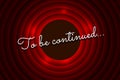To be continued handwrite title on red round background. Old cinema movie circle promotion announcement screen. Vector