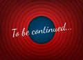 To be continued handwrite title on red round background. Old movie circle ending screen. Vector stock illustration