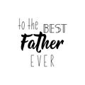To the best father ever. Happy Father`s Day banner and giftcard. Vector illustration. Lettering. Ink illustration Royalty Free Stock Photo