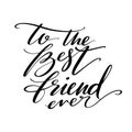 To the best friend ever words. Hand drawn creative calligraphy and brush pen lettering, design for holiday greeting Royalty Free Stock Photo