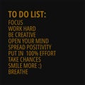 To do list, focus, work hard, be creative, open your mind, spread positivity, put in 100% effort, take chances, smile more,