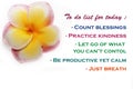 To do list for today - Count blessings, practice kindness, let go of what you cannot control, be productive yet calm, just breath