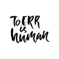 To err is human. Hand drawn dry brush lettering. Ink illustration. Modern calligraphy phrase. Vector illustration.