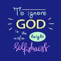 To ignore God is the height of Selfishness Royalty Free Stock Photo