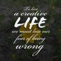 To live a creative life we must lose our fear of being wrong. Motivational quote