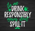 To Me Drink Responsibly Means Dont Spill It funny lettering