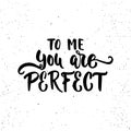 To me you are perfect - lettering Valentines Day calligraphy phrase isolated