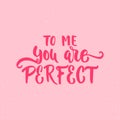 To me you are perfect - lettering Valentines Day calligraphy phrase isolated on the background. Fun brush ink typography for photo