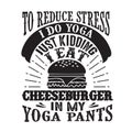 To reduce Stress I do Yoga, Just Kidding I eat Cheeseburger in Yoga pants good for poster Royalty Free Stock Photo