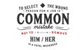 To select the wrong person for a job is a common mistake; not to remove him/her is a fatal weakness