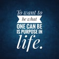 To want to be what one can be is purpose in life. Motivational quote poster design
