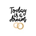 Today is a dream - Hand drawn Love quote, vector illustration. Brush calligraphy. Valentines Day greeting design with